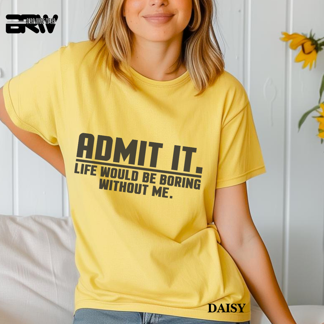 "Admit It Life Would Be Boring" Everyday Tee