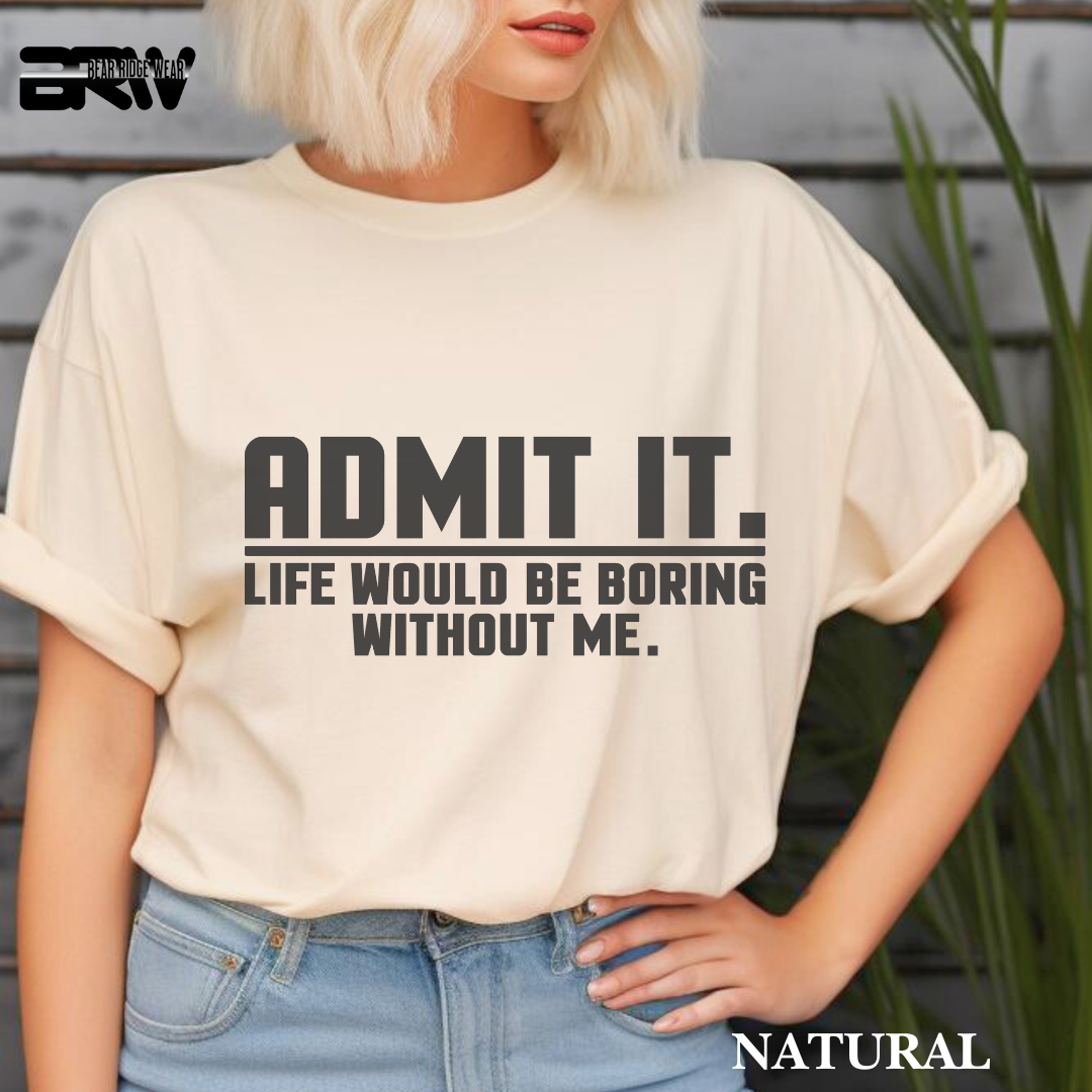 "Admit It Life Would Be Boring" Everyday Tee