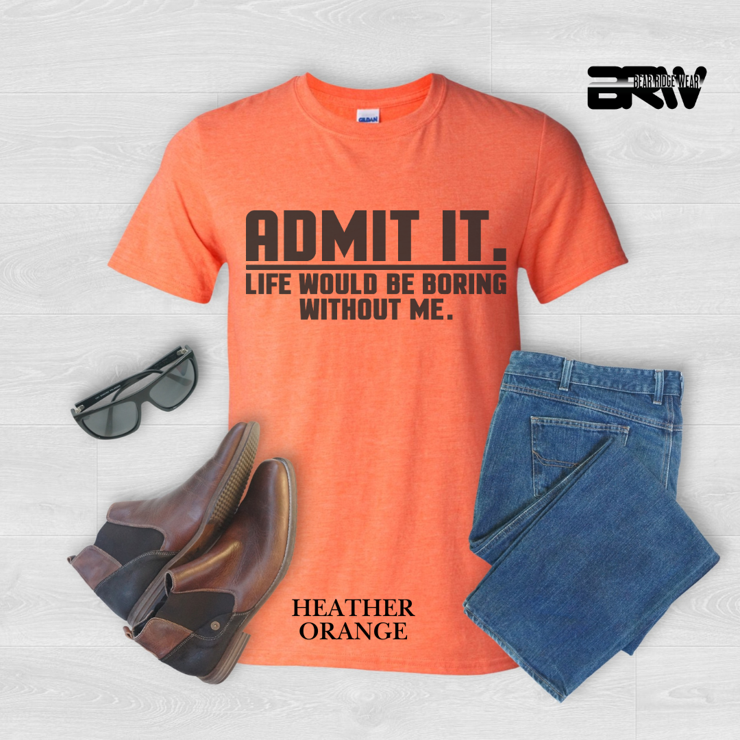 "Admit It Life Would Be Boring" Everyday Tee