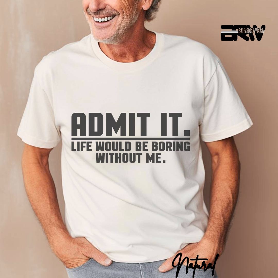 "Admit It Life Would Be Boring" T-Shirt