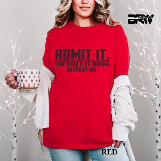"Admit It Life Would Be Boring" Everyday Tee