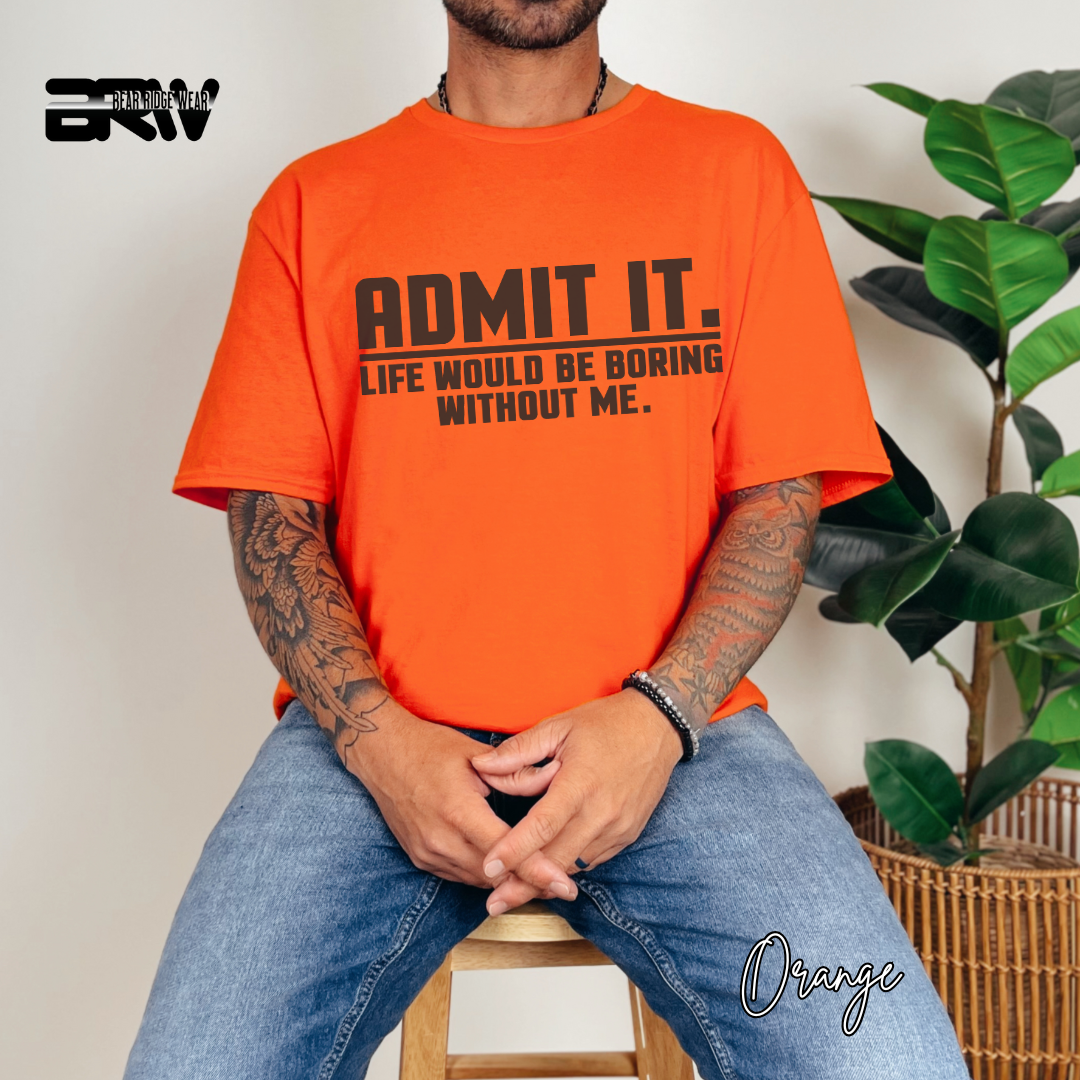 "Admit It Life Would Be Boring" T-Shirt