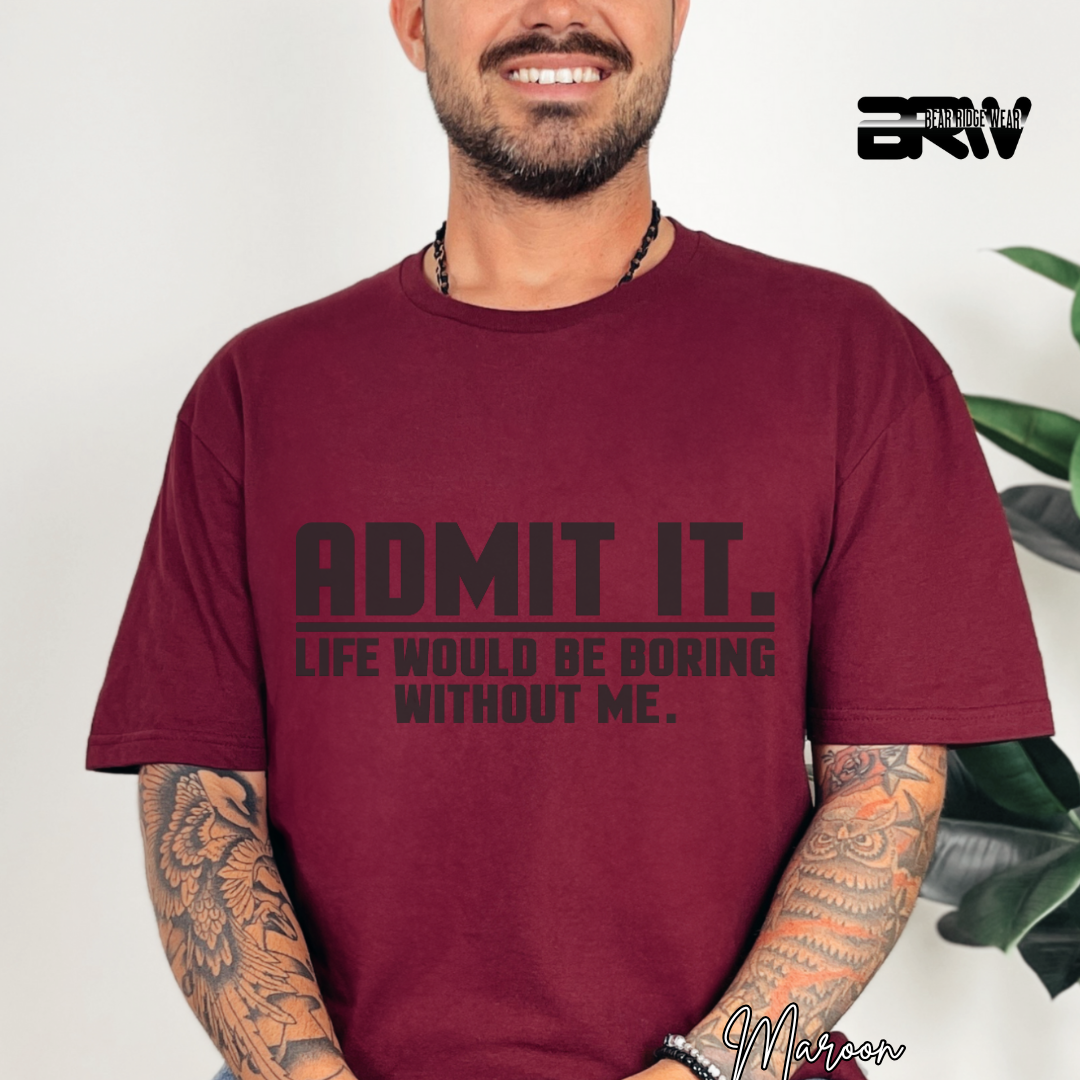 "Admit It Life Would Be Boring" T-Shirt