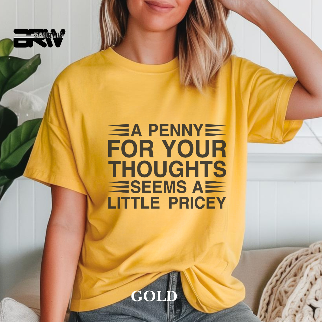 "A Penny For Your Thought Seems A Little Pricey" Everyday Tee