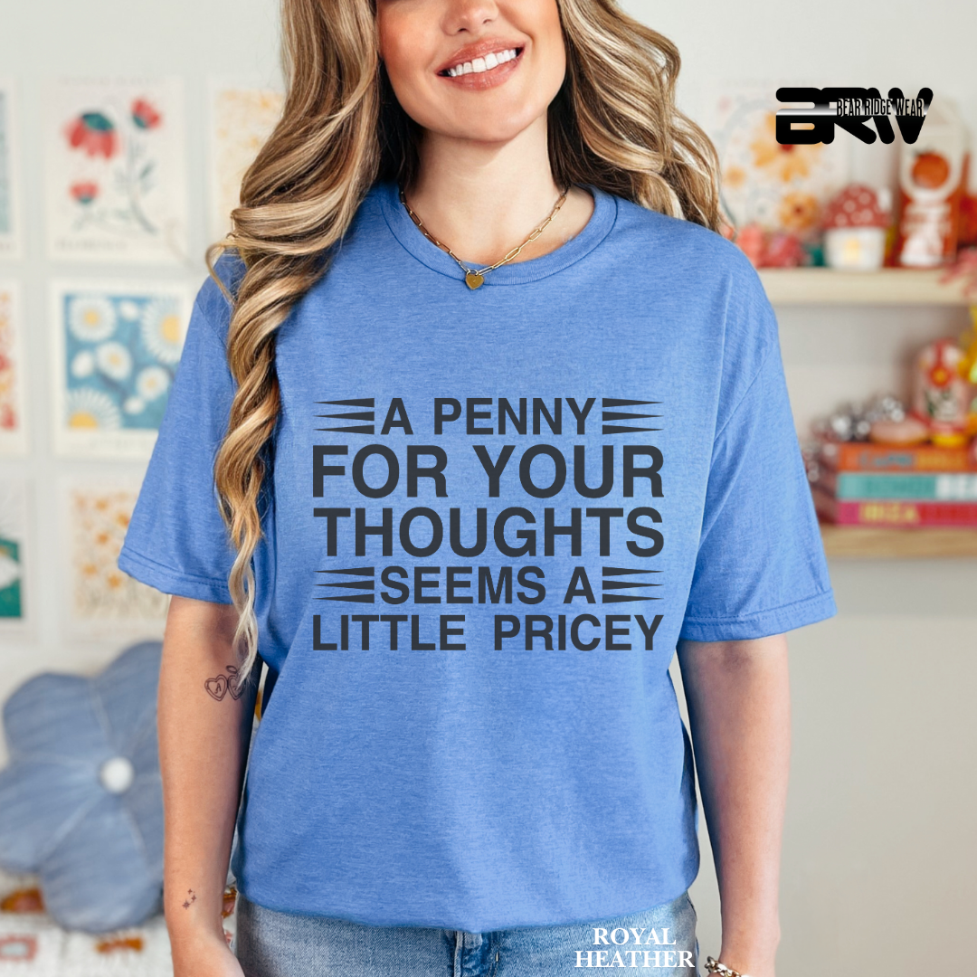 "A Penny For Your Thought Seems A Little Pricey" Everyday Tee