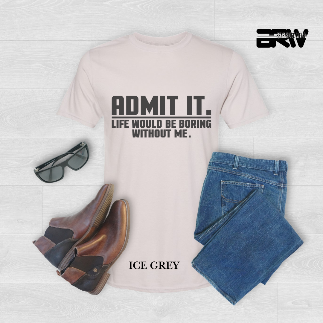"Admit It Life Would Be Boring" Everyday Tee