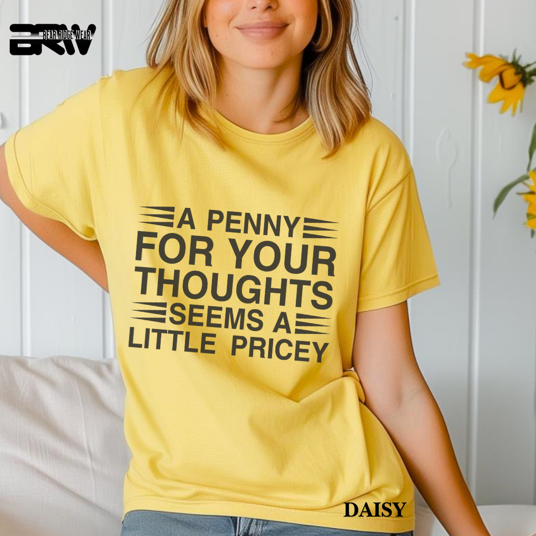 "A Penny For Your Thought Seems Pricey" Everyday Tee