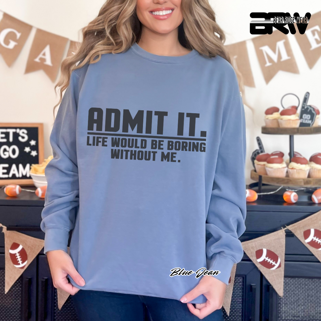 'Admit it Life Would Be Boring Without Me' Everyday Crewneck Sweatshirt