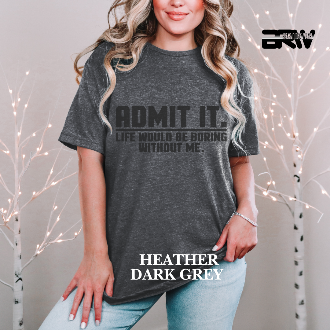 "Admit It Life Would Be Boring" Everyday Tee