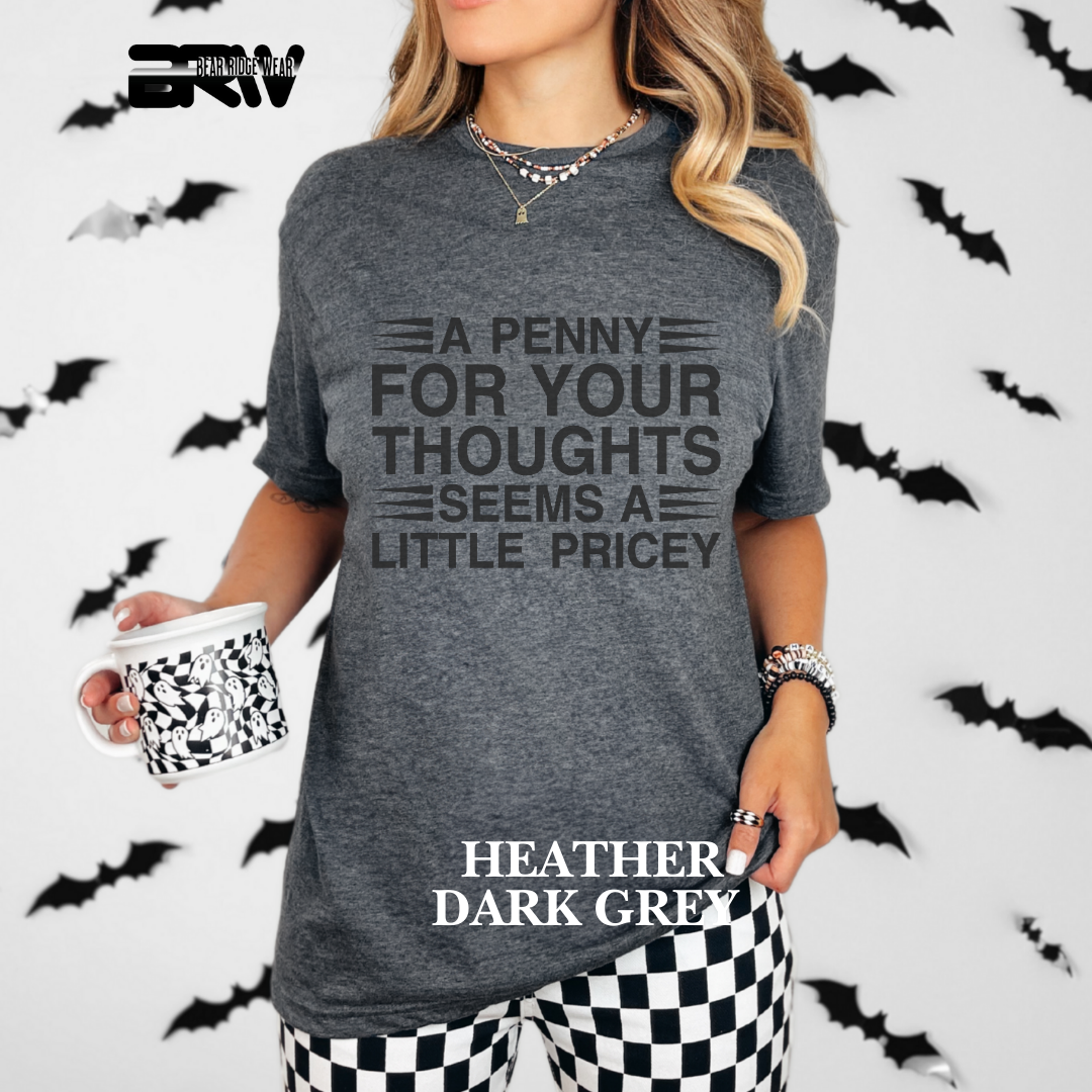 "A Penny For Your Thought Seems A Little Pricey" Everyday Tee