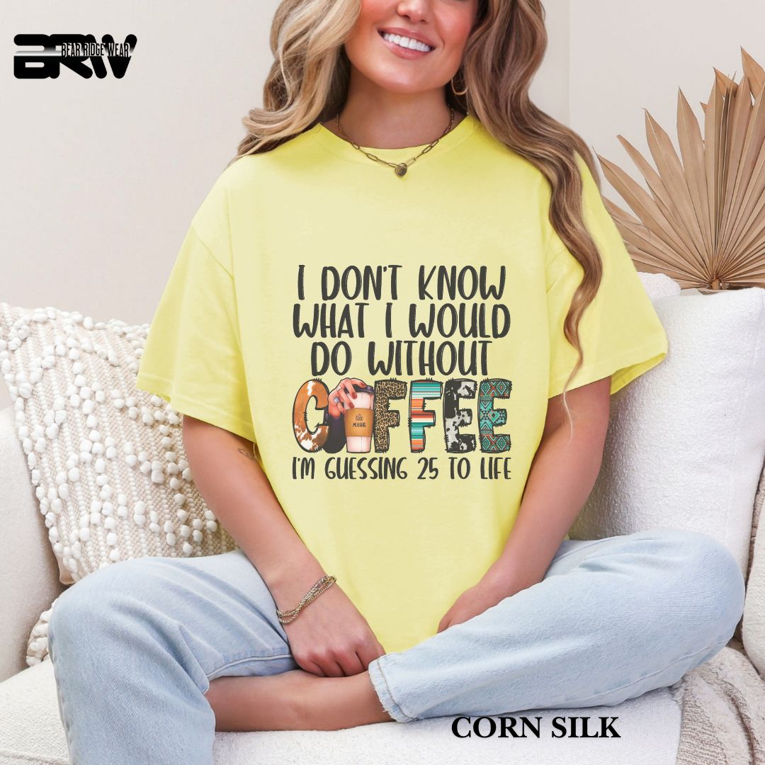 'I Don't Know What I Would  Do Without Coffee' Everyday Tee