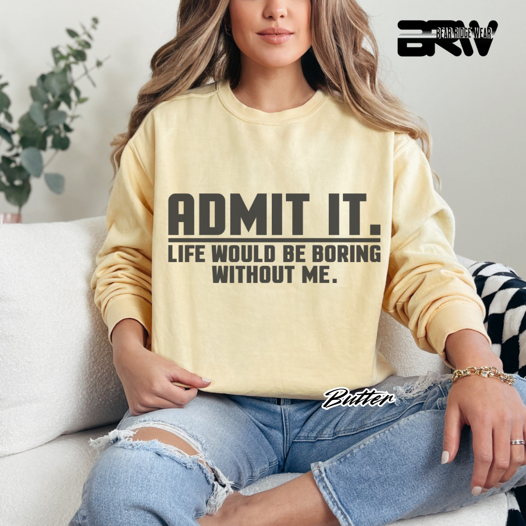 'Admit it Life Would Be Boring Without Me' Everyday Crewneck Sweatshirt