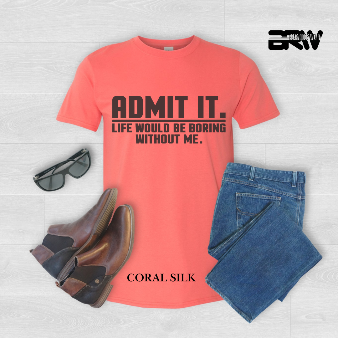 "Admit It Life Would Be Boring" Everyday Tee