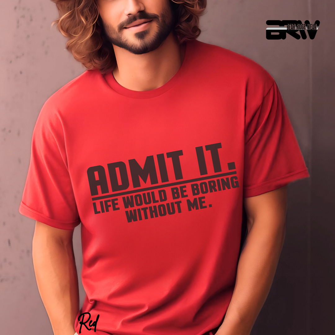 "Admit It Life Would Be Boring" T-Shirt