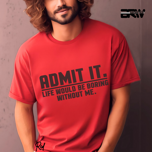 "Admit It Life Would Be Boring" T-Shirt