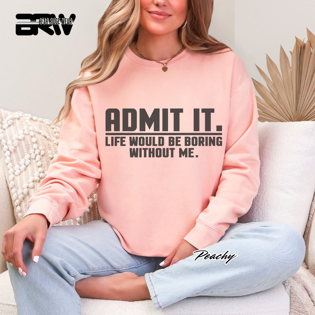 'Admit it Life Would Be Boring Without Me' Everyday Crewneck Sweatshirt