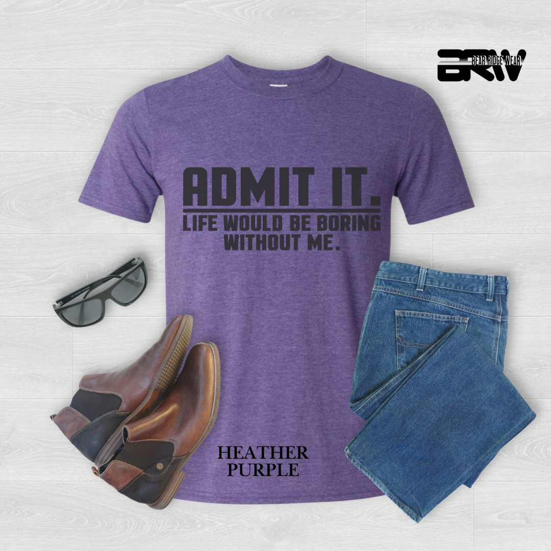 "Admit It Life Would Be Boring" Everyday Tee