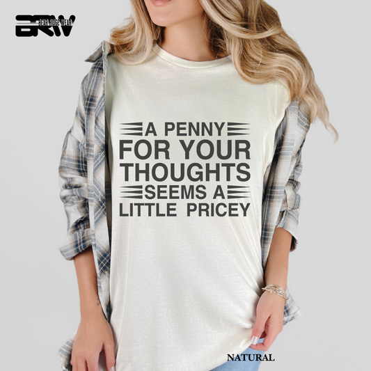 "A Penny For Your Thought Seems A Little Pricey" Everyday Tee