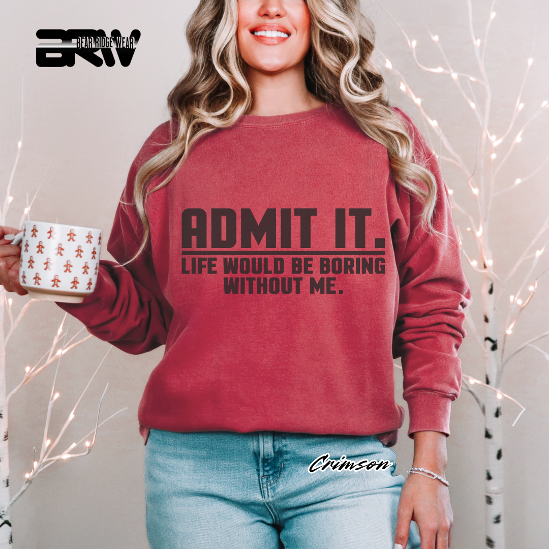 'Admit it Life Would Be Boring Without Me' Everyday Crewneck Sweatshirt