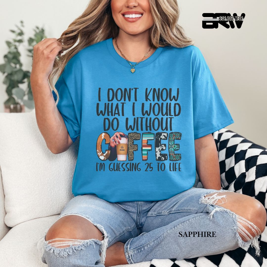 'I Don't Know What I Would  Do Without Coffee' Everyday Tee