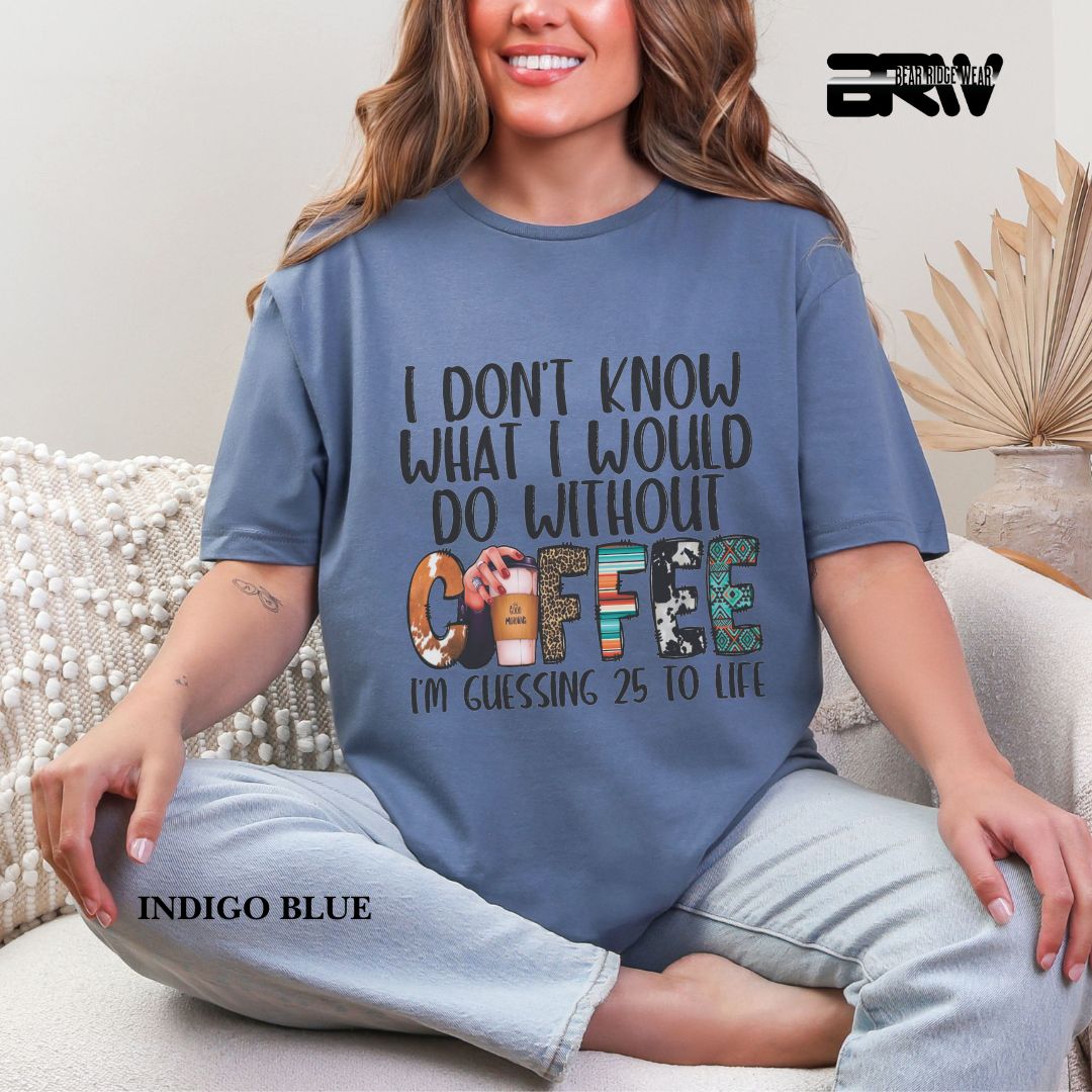 'I Don't Know What I Would  Do Without Coffee' Everyday Tee