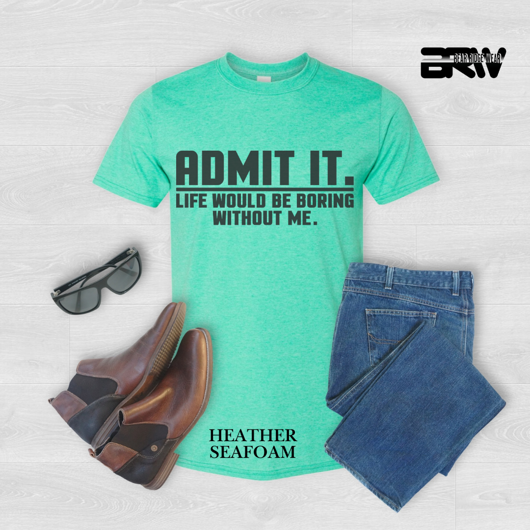 "Admit It Life Would Be Boring" Everyday Tee