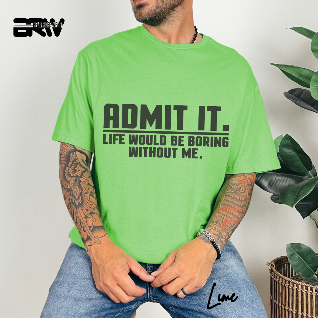 "Admit It Life Would Be Boring" T-Shirt