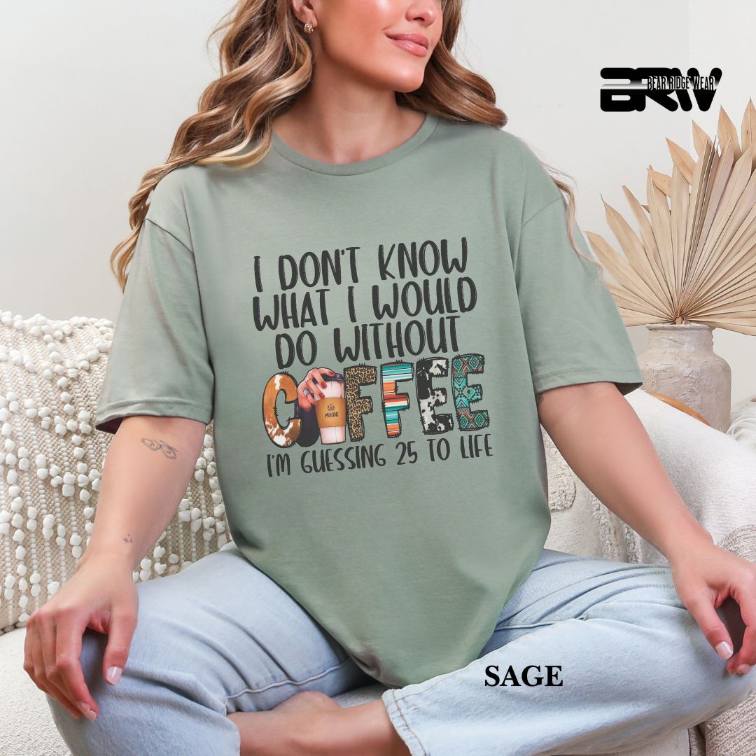 'I Don't Know What I Would  Do Without Coffee' Everyday Tee