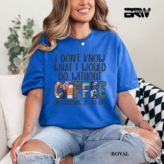 'I Don't Know What I Would  Do Without Coffee' Everyday Tee