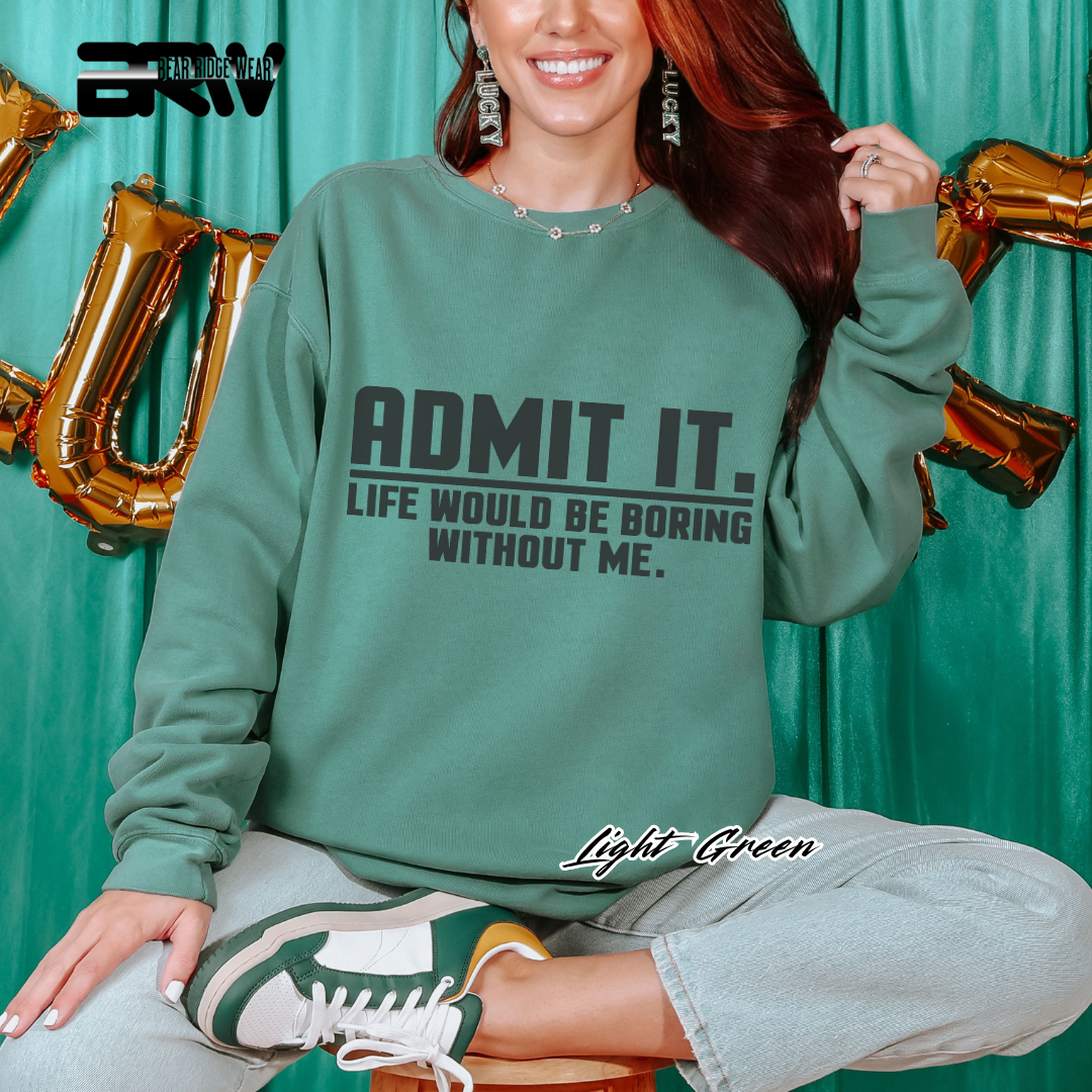 'Admit it Life Would Be Boring Without Me' Everyday Crewneck Sweatshirt