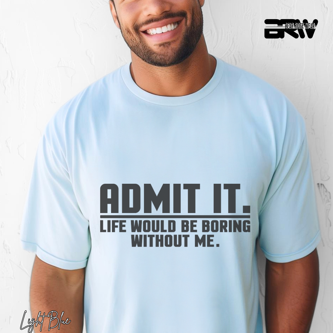 "Admit It Life Would Be Boring" T-Shirt
