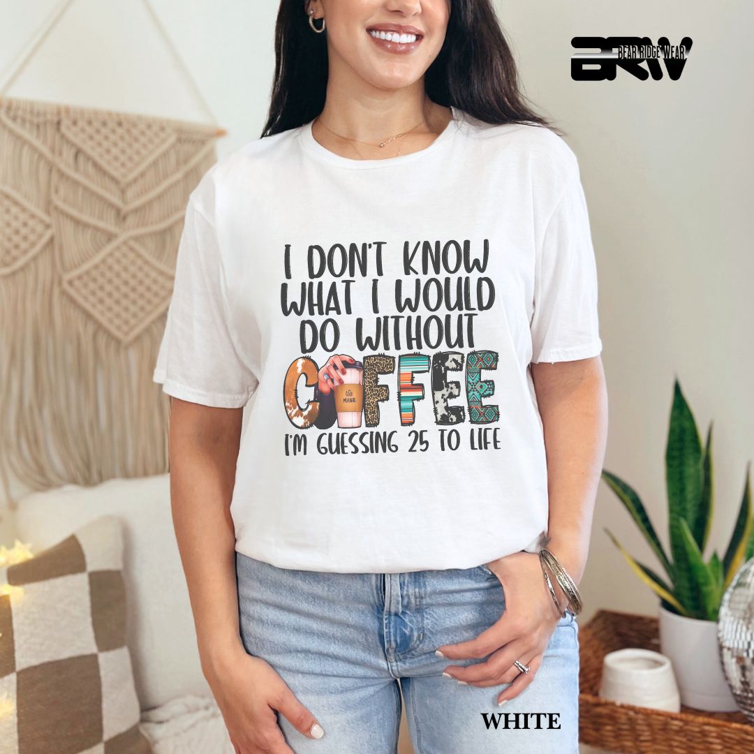 'I Don't Know What I Would  Do Without Coffee' Everyday Tee