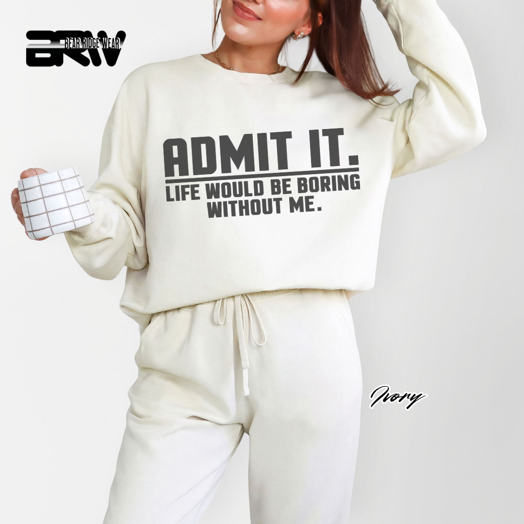 'Admit it Life Would Be Boring Without Me' Everyday Crewneck Sweatshirt