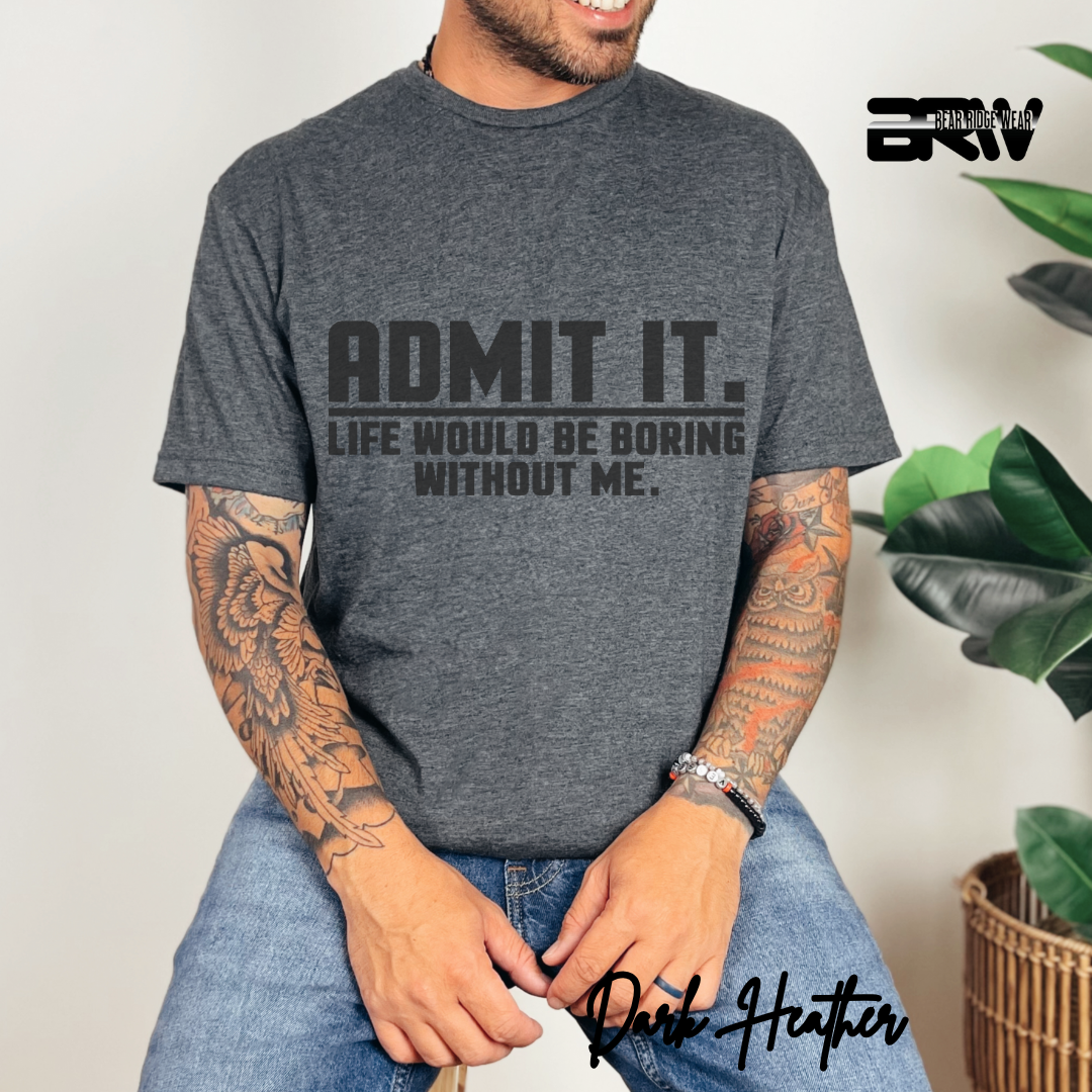 "Admit It Life Would Be Boring" T-Shirt